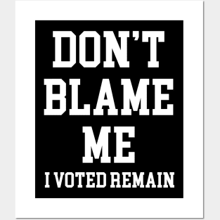 Don't Blame Me I Voted Remain Posters and Art